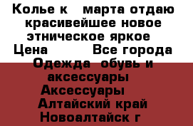 Колье к 8 марта отдаю красивейшее новое этническое яркое › Цена ­ 400 - Все города Одежда, обувь и аксессуары » Аксессуары   . Алтайский край,Новоалтайск г.